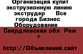 Организация купит экструзионную линию (экструдер). - Все города Бизнес » Оборудование   . Свердловская обл.,Реж г.